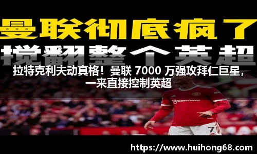 拉特克利夫动真格！曼联 7000 万强攻拜仁巨星，一来直接控制英超