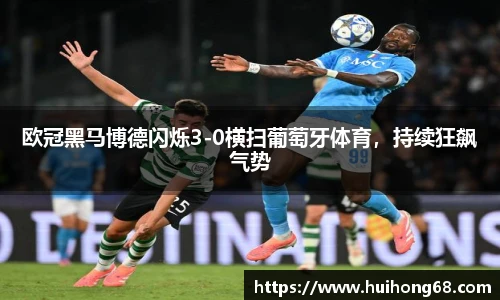 欧冠黑马博德闪烁3-0横扫葡萄牙体育，持续狂飙气势